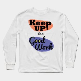 Keep up the good work! Long Sleeve T-Shirt